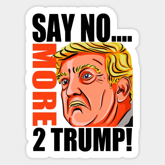 SAY NO MORE 2 TRUMP! Sticker by truthtopower